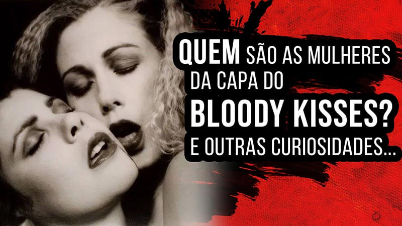 Quem são as mulheres da capa do Bloody Kisses? E outras curiosidades