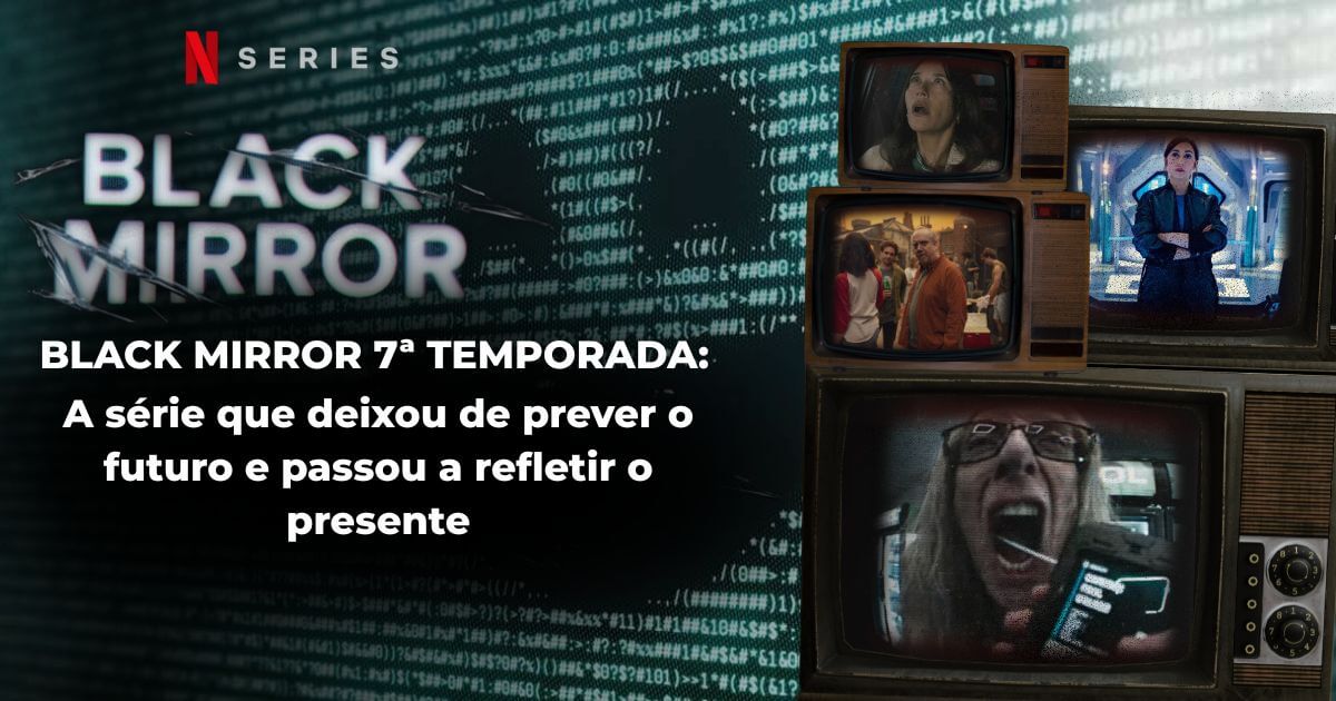 Black Mirror 7ª Temporada: A série que deixou de prever o futuro e passou a refletir o presente